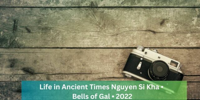 Life in Ancient Times Nguyen Si Kha • Bells of Gal • 2022