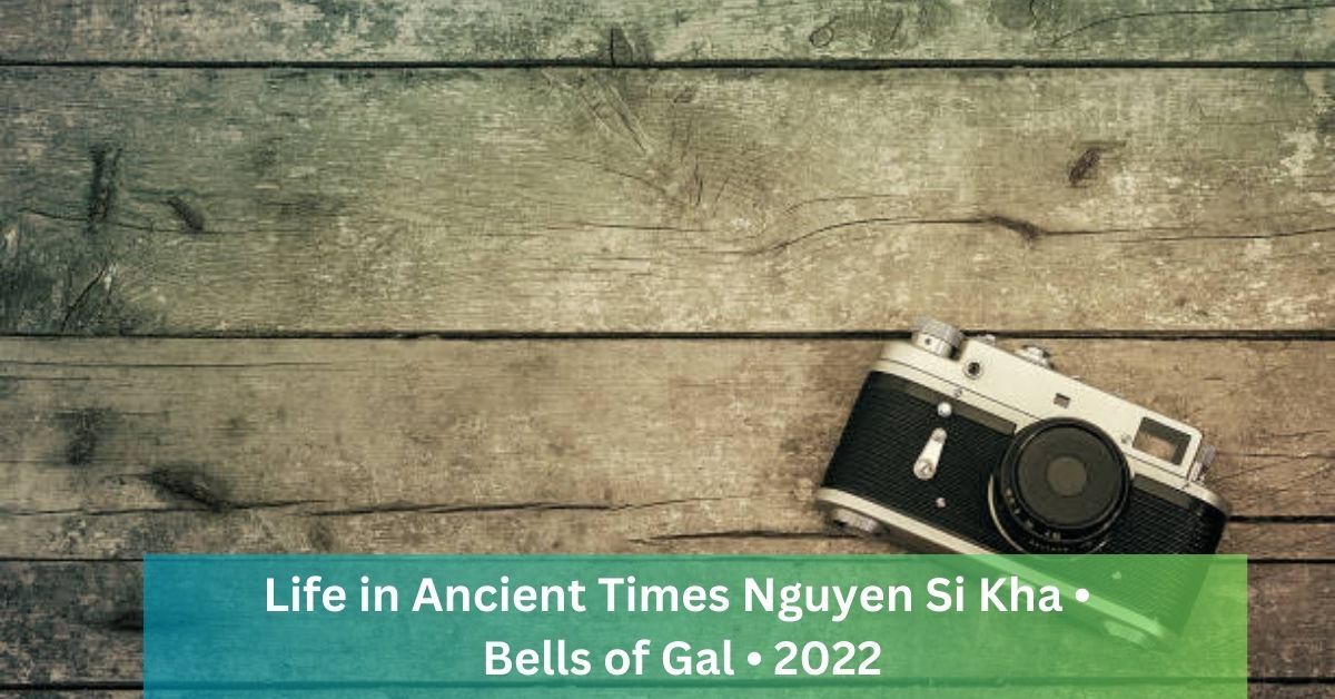 Life in Ancient Times Nguyen Si Kha • Bells of Gal • 2022